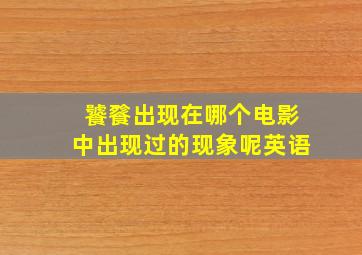 饕餮出现在哪个电影中出现过的现象呢英语