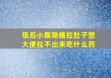 饭后小腹隐痛拉肚子想大便拉不出来吃什么药