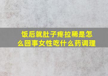 饭后就肚子疼拉稀是怎么回事女性吃什么药调理