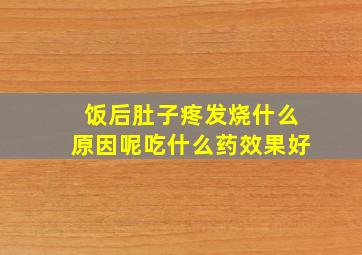 饭后肚子疼发烧什么原因呢吃什么药效果好