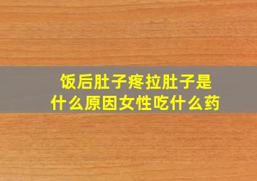 饭后肚子疼拉肚子是什么原因女性吃什么药