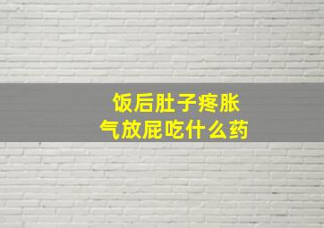 饭后肚子疼胀气放屁吃什么药