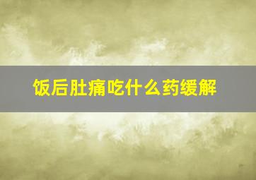 饭后肚痛吃什么药缓解