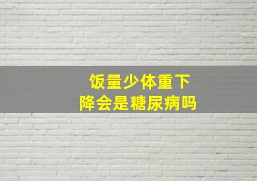 饭量少体重下降会是糖尿病吗