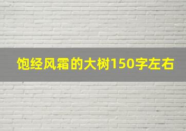 饱经风霜的大树150字左右