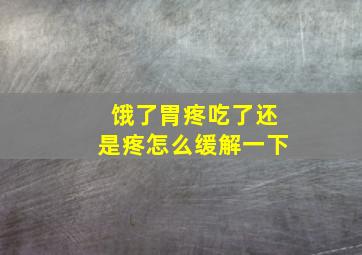 饿了胃疼吃了还是疼怎么缓解一下