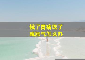 饿了胃痛吃了就胀气怎么办