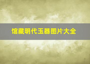 馆藏明代玉器图片大全