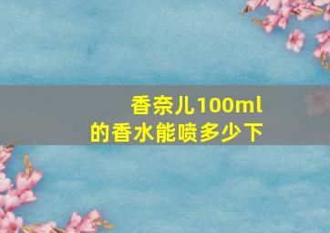 香奈儿100ml的香水能喷多少下