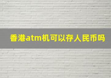 香港atm机可以存人民币吗