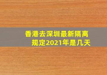 香港去深圳最新隔离规定2021年是几天