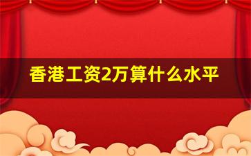 香港工资2万算什么水平