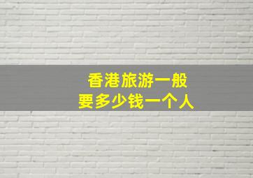 香港旅游一般要多少钱一个人