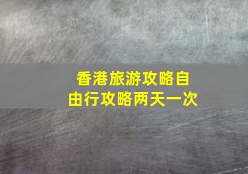 香港旅游攻略自由行攻略两天一次