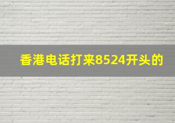 香港电话打来8524开头的