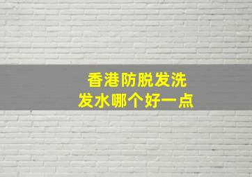 香港防脱发洗发水哪个好一点