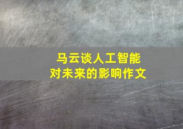 马云谈人工智能对未来的影响作文