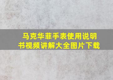 马克华菲手表使用说明书视频讲解大全图片下载