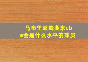 马布里巅峰期来cba会是什么水平的球员