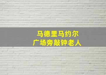 马德里马约尔广场旁敲钟老人