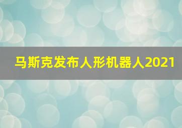 马斯克发布人形机器人2021