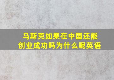 马斯克如果在中国还能创业成功吗为什么呢英语