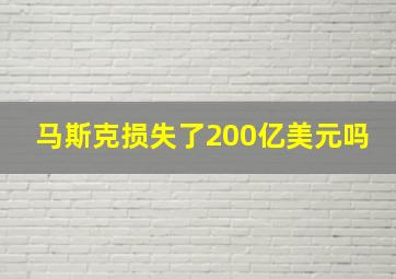 马斯克损失了200亿美元吗