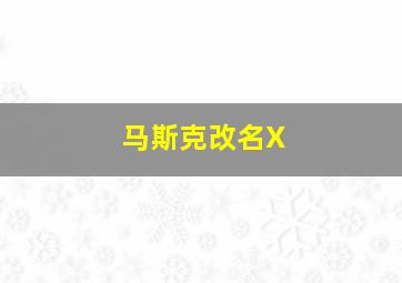 马斯克改名X