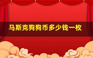 马斯克狗狗币多少钱一枚