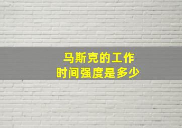 马斯克的工作时间强度是多少