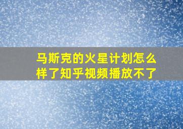 马斯克的火星计划怎么样了知乎视频播放不了