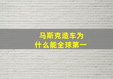 马斯克造车为什么能全球第一