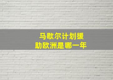 马歇尔计划援助欧洲是哪一年