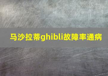 马沙拉蒂ghibli故障率通病