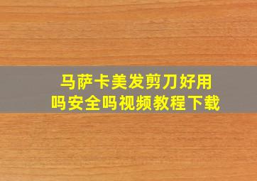 马萨卡美发剪刀好用吗安全吗视频教程下载