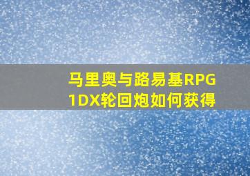 马里奥与路易基RPG1DX轮回炮如何获得