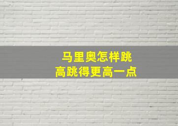 马里奥怎样跳高跳得更高一点