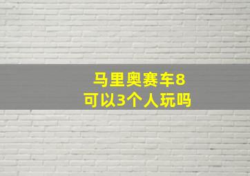 马里奥赛车8可以3个人玩吗