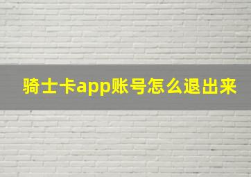 骑士卡app账号怎么退出来