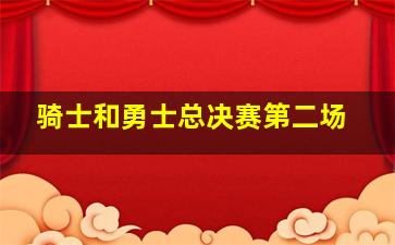 骑士和勇士总决赛第二场