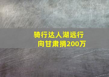 骑行达人湖远行向甘肃捐200万