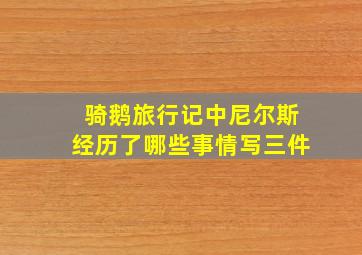 骑鹅旅行记中尼尔斯经历了哪些事情写三件