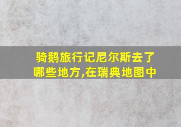 骑鹅旅行记尼尔斯去了哪些地方,在瑞典地图中