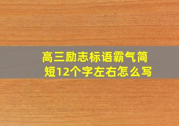 高三励志标语霸气简短12个字左右怎么写