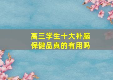 高三学生十大补脑保健品真的有用吗