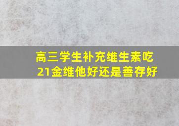 高三学生补充维生素吃21金维他好还是善存好