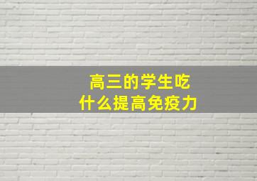 高三的学生吃什么提高免疫力