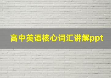 高中英语核心词汇讲解ppt