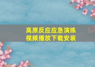 高原反应应急演练视频播放下载安装