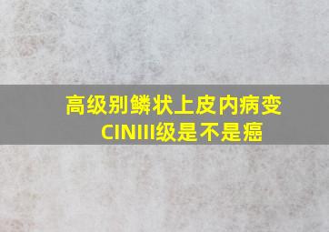 高级别鳞状上皮内病变CINIII级是不是癌